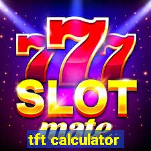 tft calculator